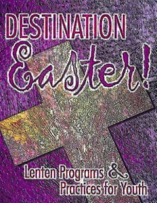 Knjiga Destination Easter!: Lenten Programs & Practices for Youth Kathy Hershman