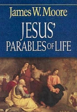Könyv Jesus' Parables of Life James W. Moore