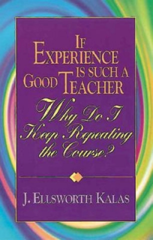 Carte If Experience is Such a Good Teacher, Why Do I Keep Repeating the Course? J. Ellsworth Kalas