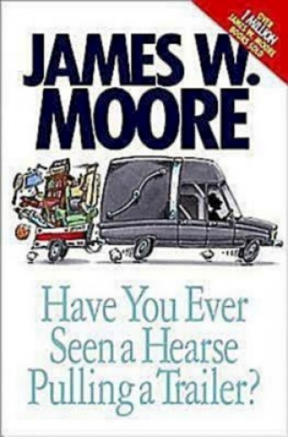 Carte Have You Ever Seen a Hearse Pulling a Trailer? James W. Moore