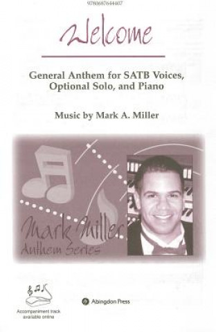 Kniha Welcome: General Anthem for SATB Voices, Optional Solo, and Piano Mark A. Miller