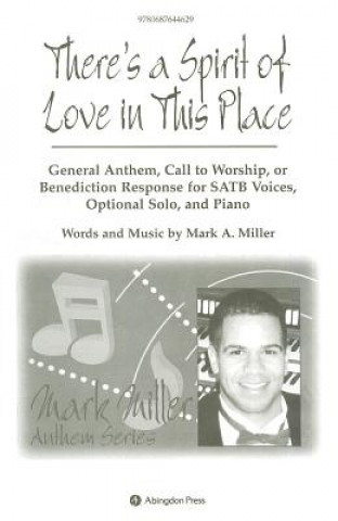 Kniha There's a Spirit of Love in This Place: General Anthem, Call to Worship, or Benediction Response for Satb Voices, Optional Solo, and Piano Mark A. Miller