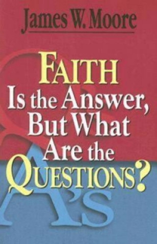 Könyv Faith is the Answer But What are the Questions? James W. Moore