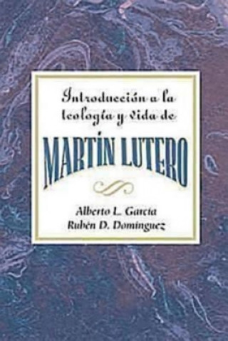 Carte Introduccion a la Teologia y Vida de Martin Lutero Aeth Alberto L. Garcia