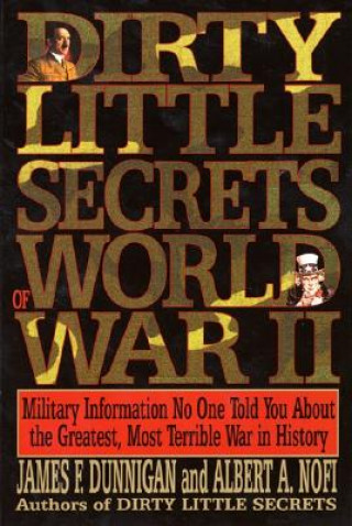 Kniha Dirty Little Secrets of World War II: Military Information No One Told You... James F. Dunningan