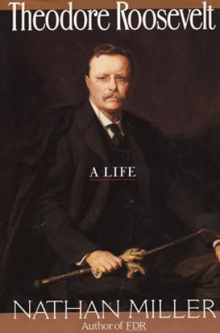 Kniha Theodore Roosevelt Nathan Miller