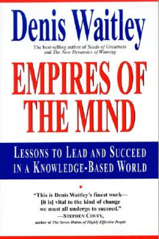 Carte Empires of the Mind: Lessons to Lead and Succeed in a Knowledge-Based . Denis Waitley