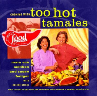 Könyv Cooking with Too Hot Tamales: Recipes & Tips from TV Food's Spiciest Cooking Duo Mary Sue Milliken