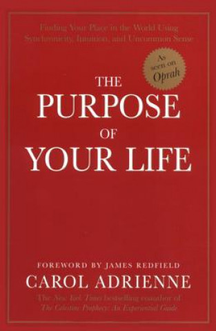 Kniha The Purpose of Your Life: Finding Your Place in the World Using Synchronicity, Intuition, and Uncommon Sense Carol Adrienne