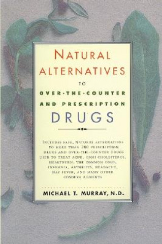 Книга Natural Alternatives (O T C) to Over-The-Counter and Prescription Drugs Michael T. Murray