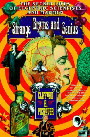 Kniha Strange Brains and Genius: The Secret Lives of Eccentric Scientists and Madmen Clifford A. Pickover