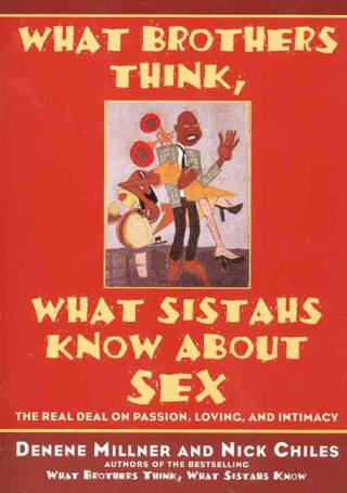 Книга What Brothers Think, What Sistahs Know about Sex: The Real Deal on Passion, Loving, and Intimacy Denene Millner