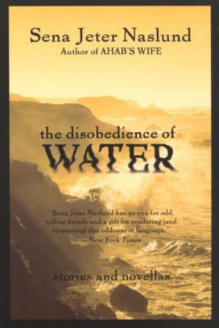 Kniha The Disobedience of Water: Stories and Novellas Sena Jeter Naslund