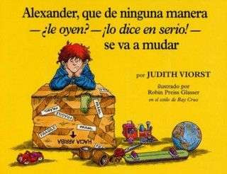 Kniha Alexander, Que de Ninguna Manera-Ale Oyen?-!Lo Dice En Sire!-Se Va a Mudar: (Alexander, Who's Not--Do You Hear Me? I Mean It!--Going to Move) = Alexan Judith Viorst