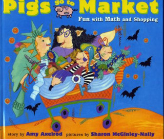 Knjiga Pigs Go to Market: Halloween Fun with Math and Shopping Amy Axelrod