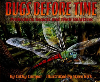 Könyv Bugs Before Time: Prehistoric Insects and Their Relatives Cathy Camper