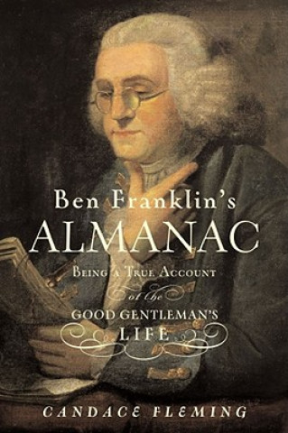 Kniha Ben Franklin's Almanac: Being a True Account of the Good Gentleman's Life Candace Fleming