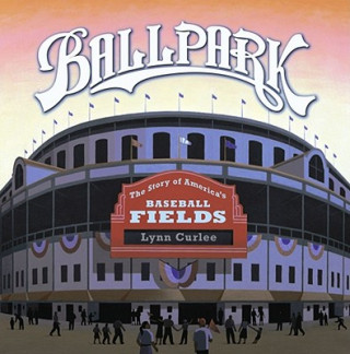 Книга Ballpark: The Story of America's Baseball Fields Lynn Curlee