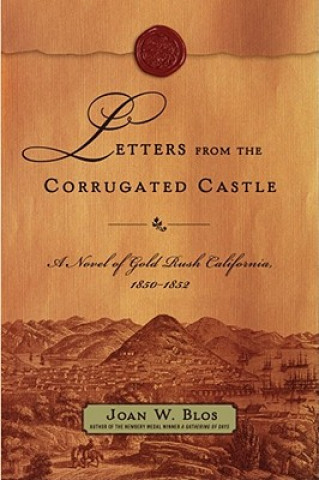 Книга Letters from the Corrugated Castle: A Novel of Gold Rush California, 1850-1852 Joan W. Blos