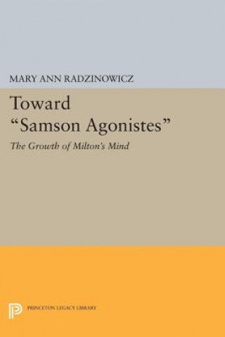 Carte Toward "Samson Agonistes": The Growth of Milton's Mind Mary Ann Radzinowicz