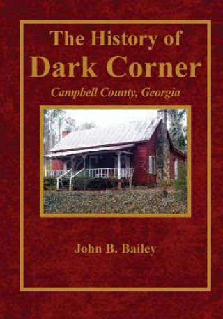 Kniha The History of Dark Corner Campbell County, Ga John B. Bailey