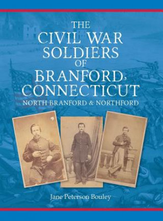 Livre The Civil War Soldiers of Branford, Connecticut Jane Peterson Bouley