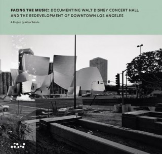 Könyv Allan Sekula: Facing the Music: Documenting Walt Disney Concert Hall and the Redevelopment of Downtown Los Angeles Louis Adamic