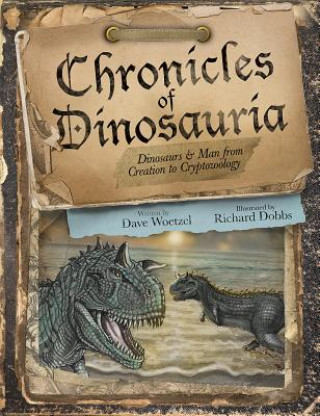 Carte Chronicles of Dinosauria: Dinosaurs & Man from Creation to Cryptozoology David Woetzel