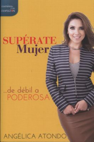 Könyv Superate Mujer-de Debil a Poderosa Angelica Atondo