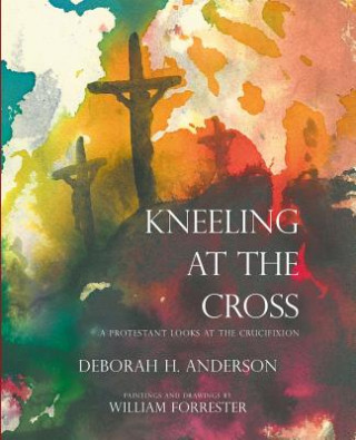 Könyv Kneeling at the Cross: A Protestant Looks at the Crucifixion Deborah H. Anderson