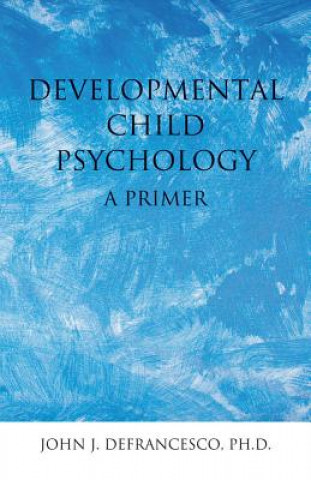 Knjiga Developmental Child Psychology: A Primer John Defrancesco