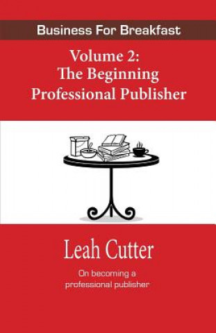 Kniha Business for Breakfast Volume 2: The Beginning Professional Publisher Leah Cutter