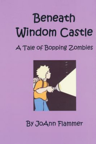 Carte Beneath Windom Castle: A Tale of Bopping Zombies Joann Flammer