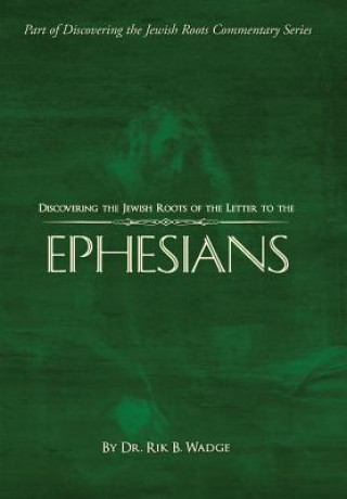 Carte Discovering the Jewish Roots of the Letter to the Ephesians Dr. Rik B Wadge