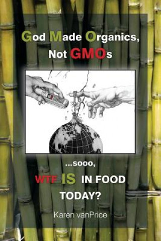 Libro God Made Organics, NOT GMOs Karen Anne vanBarneveld-Price