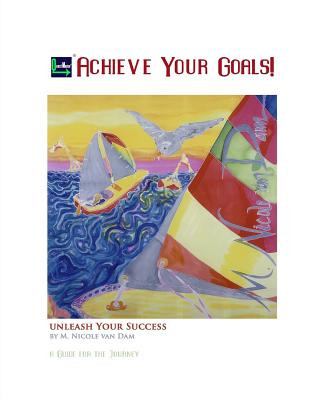 Book Achieve Your Goals!: A Guide to the Journey M. Nicole Van Dam