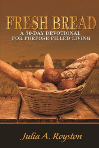 Książka Fresh Bread: 30 Day Devotional for Purpose Filled Living Julia A. Royston