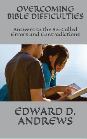 Carte Overcoming Bible Difficulties: Answers to the So-Called Errors and Contradictions Edward D. Andrews