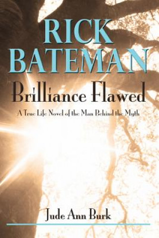 Könyv Rick Bateman - Brilliance Flawed: A True Life Novel of the Man Behind the Myth Jude Ann Burk