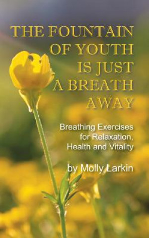 Kniha The Fountain of Youth Is Just a Breath Away: Breathing Exercises for Relaxation, Health and Vitality Molly Larkin