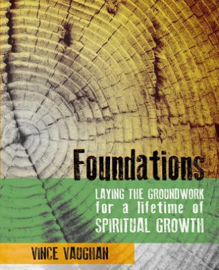 Könyv Foundations: Laying the Groundwork for a Lifetime of Spiritual Growth Vince Vaughan