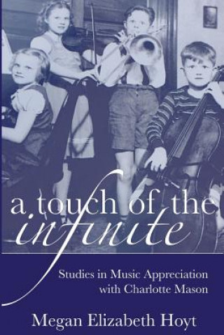 Kniha A Touch of the Infinite: Studies in Music Appreciation with Charlotte Mason Megan Elizabeth Hoyt