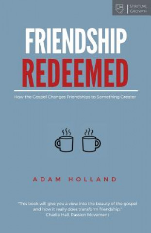 Knjiga Friendship Redeemed: How the Gospel Changes Friendships to Something Greater Adam Holland