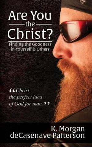 Kniha Are You the Christ?: Finding the Goodness in Yourself & Others K. Morgan Decasenave Patterson