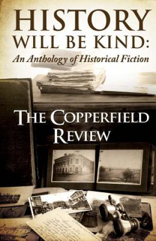 Книга History Will Be Kind: An Anthology of Historical Fiction Copperfield Review