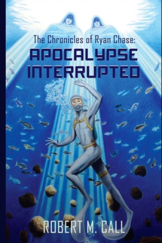 Kniha The Chronicles of Ryan Chase: Apocalypse Interrupted Robert M. Call