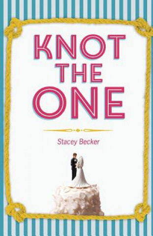 Kniha Knot the One: Why Getting Dumped Before My Wedding Was the Best Thing That Ever Happened to Me Stacey Becker