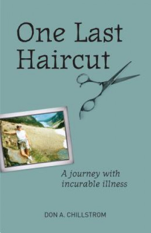 Book One Last Haircut: A Journey with Incurable Illness Don Chillstrom