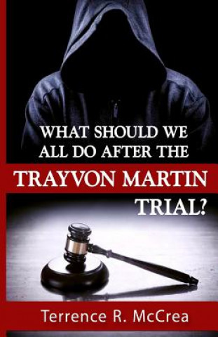 Книга What Should We All Do After The Trayvon Martin Trial? Terrence R. McCrea