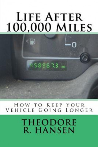 Könyv Life After 100,000 Miles: How to Keep Your Vehicle Going Longer MR Theodore Rolin Hansen